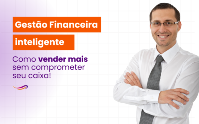 Gestão Financeira Inteligente: Como Vender Mais Sem Comprometer Seu Caixa.