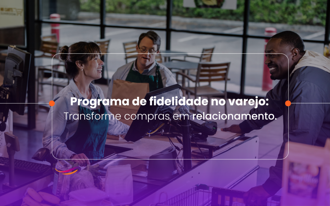 Programa de fidelidade no varejo: transforme compras em relacionamento
